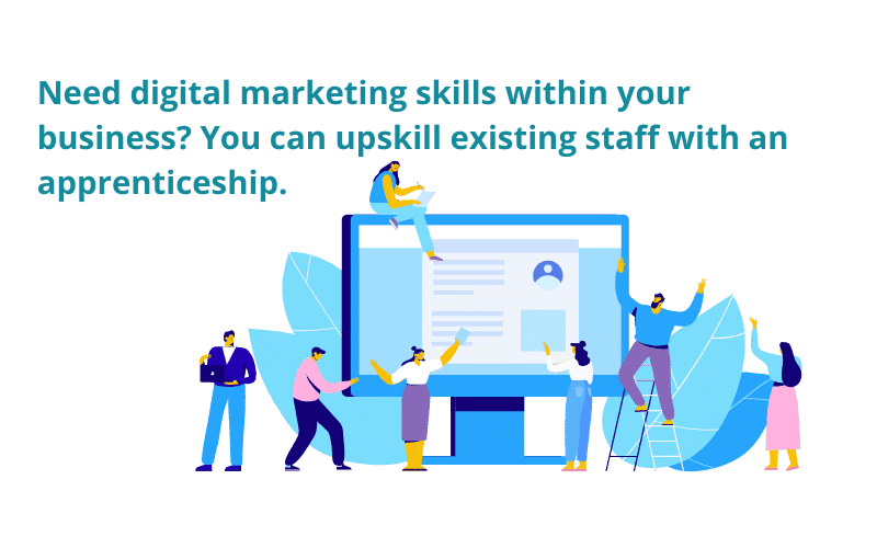 You can upskill your current staff with a digital marketing apprenticeship